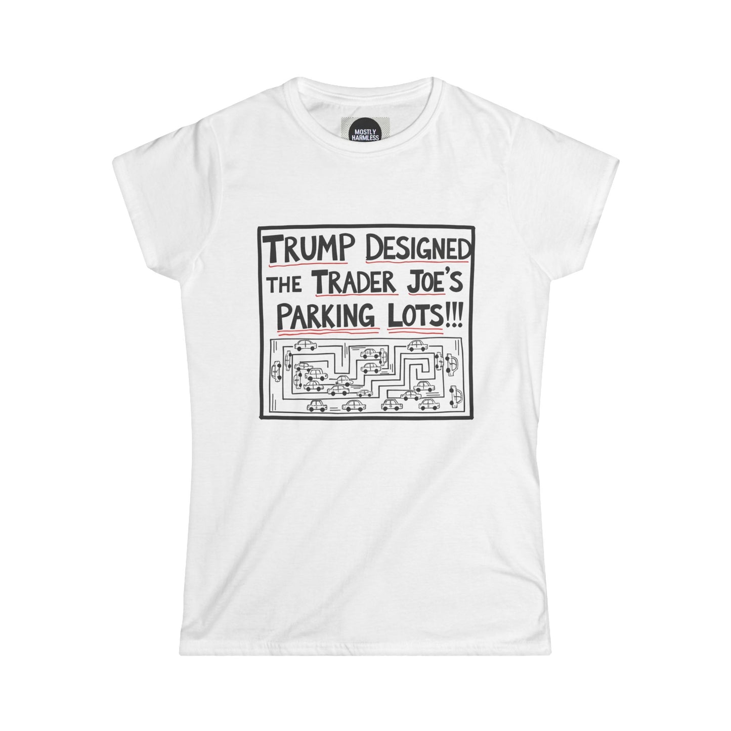 Trump Designed the Trader Joe’s Parking Lots!!! Trickle Down Tears Women's Tee