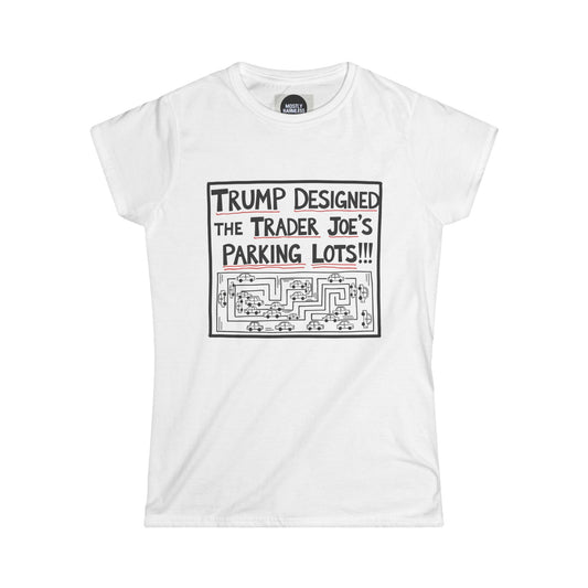 Trump Designed the Trader Joe’s Parking Lots!!! Trickle Down Tears Women's Tee