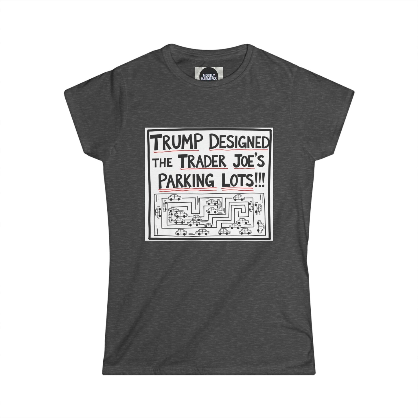 Trump Designed the Trader Joe’s Parking Lots!!! Trickle Down Tears Women's Tee