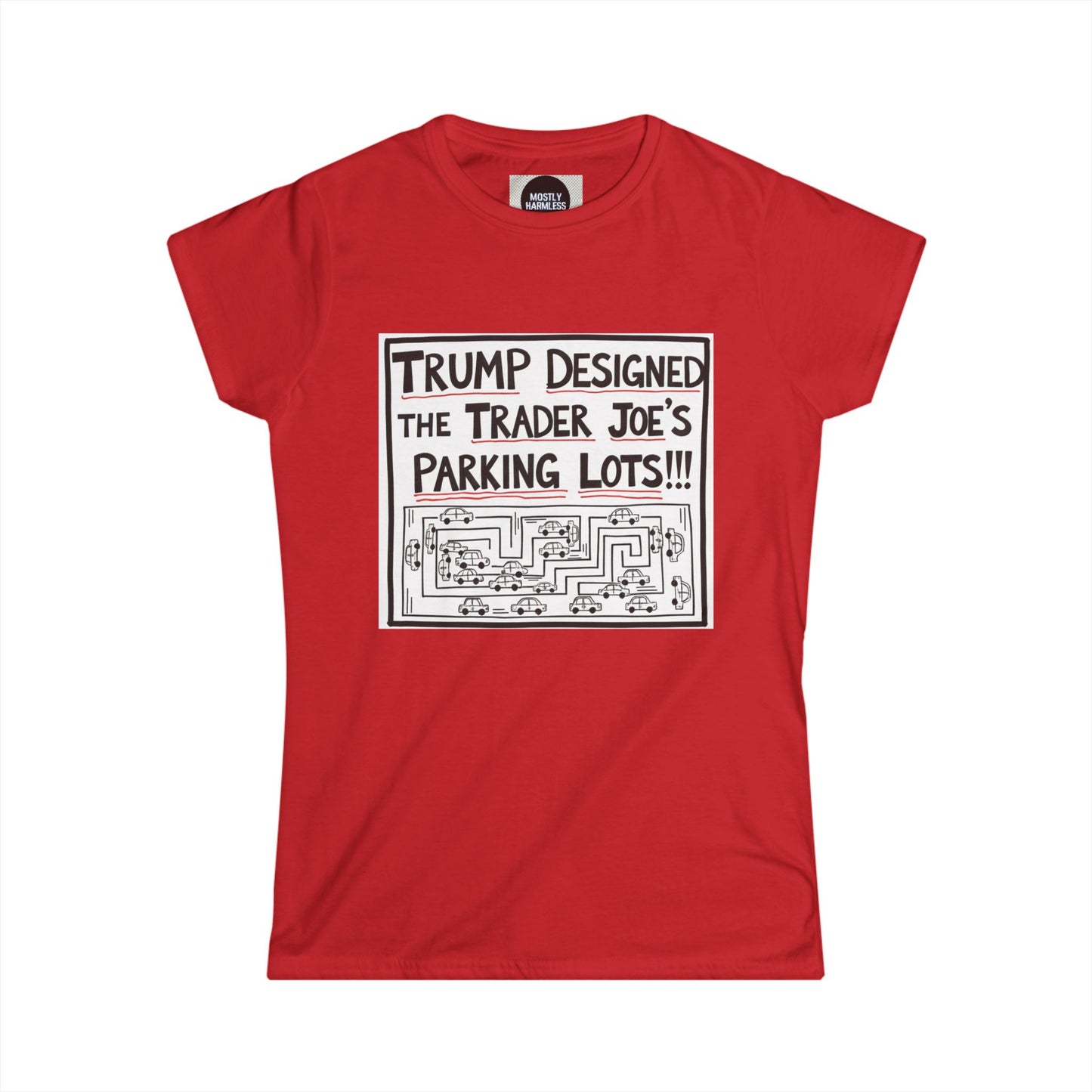Trump Designed the Trader Joe’s Parking Lots!!! Trickle Down Tears Women's Tee